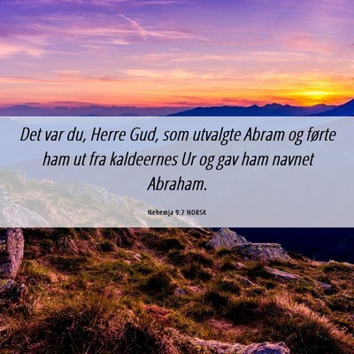 Picture 06 - Nehemja 9:7 NORSK - Det var du, Herre Gud, som utvalgte Abram og - Bible Verse Picture