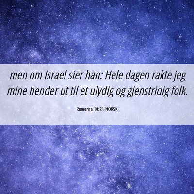 Picture 06 - Romerne 10:21 NORSK - men om Israel sier han: Hele dagen rakte jeg mine - Bible Verse Picture