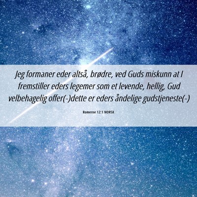 Picture 06 - Romerne 12:1 NORSK - Jeg formaner eder altså, brødre, ved Guds - Bible Verse Picture
