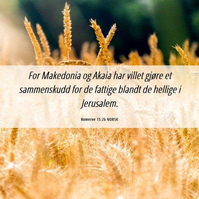 Picture 06 - Romerne 15:26 NORSK - For Makedonia og Akaia har villet gjøre et - Bible Verse Picture