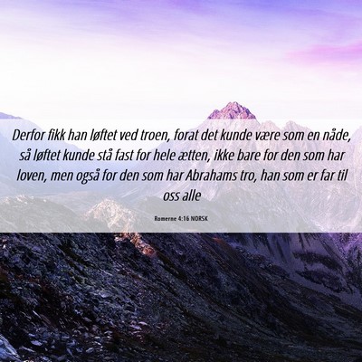 Picture 06 - Romerne 4:16 NORSK - Derfor fikk han løftet ved troen, forat det - Bible Verse Picture