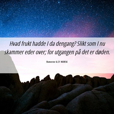 Picture 06 - Romerne 6:21 NORSK - Hvad frukt hadde I da dengang? Slikt som I nu - Bible Verse Picture
