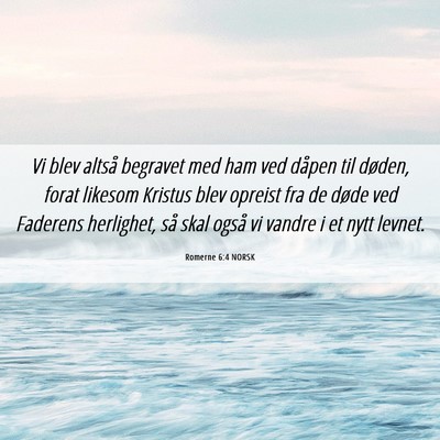 Picture 06 - Romerne 6:4 NORSK - Vi blev altså begravet med ham ved dåpen til - Bible Verse Picture