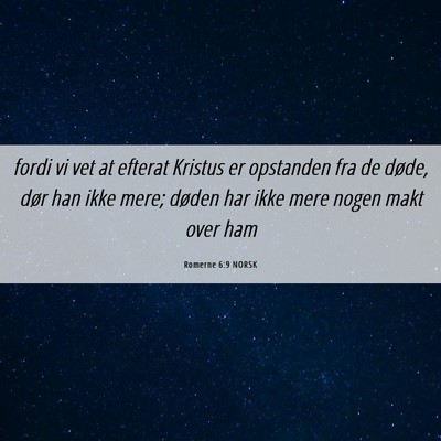 Picture 06 - Romerne 6:9 NORSK - fordi vi vet at efterat Kristus er opstanden fra - Bible Verse Picture