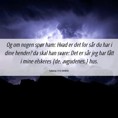 Picture 06 - Sakarja 13:6 NORSK - Og om nogen spør ham: Hvad er det for sår du - Bible Verse Picture