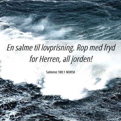 Picture 06 - Salmene 100:1 NORSK - En salme til lovprisning. Rop med fryd for - Bible Verse Picture