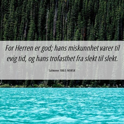 Picture 06 - Salmene 100:5 NORSK - For Herren er god; hans miskunnhet varer til evig - Bible Verse Picture