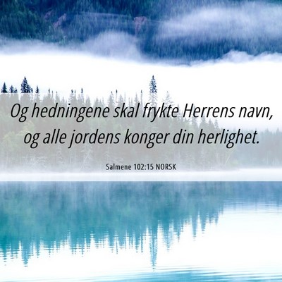 Picture 06 - Salmene 102:15 NORSK - Og hedningene skal frykte Herrens navn, og alle - Bible Verse Picture