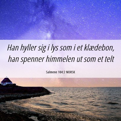 Picture 06 - Salmene 104:2 NORSK - Han hyller sig i lys som i et klædebon, han - Bible Verse Picture