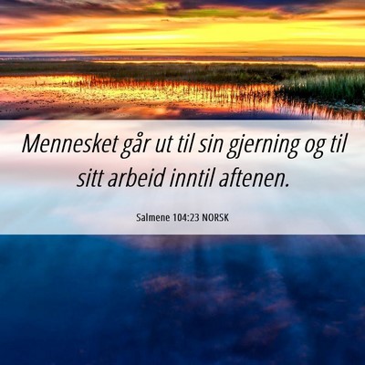 Picture 06 - Salmene 104:23 NORSK - Mennesket går ut til sin gjerning og til sitt - Bible Verse Picture