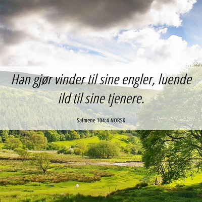 Picture 06 - Salmene 104:4 NORSK - Han gjør vinder til sine engler, luende ild til - Bible Verse Picture