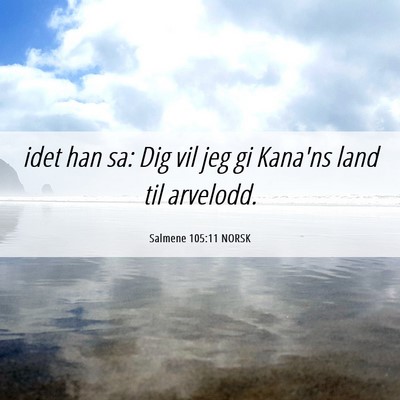 Picture 06 - Salmene 105:11 NORSK - idet han sa: Dig vil jeg gi Kana'ns land til - Bible Verse Picture