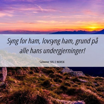 Picture 06 - Salmene 105:2 NORSK - Syng for ham, lovsyng ham, grund på alle hans - Bible Verse Picture