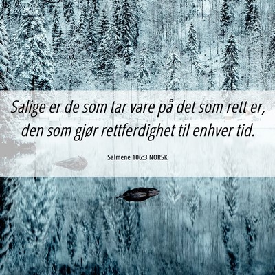 Picture 06 - Salmene 106:3 NORSK - Salige er de som tar vare på det som rett er, - Bible Verse Picture