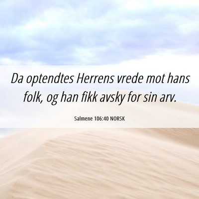 Picture 06 - Salmene 106:40 NORSK - Da optendtes Herrens vrede mot hans folk, og han - Bible Verse Picture