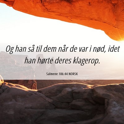 Picture 06 - Salmene 106:44 NORSK - Og han så til dem når de var i nød, idet han - Bible Verse Picture