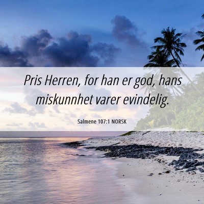 Picture 06 - Salmene 107:1 NORSK - Pris Herren, for han er god, hans miskunnhet - Bible Verse Picture