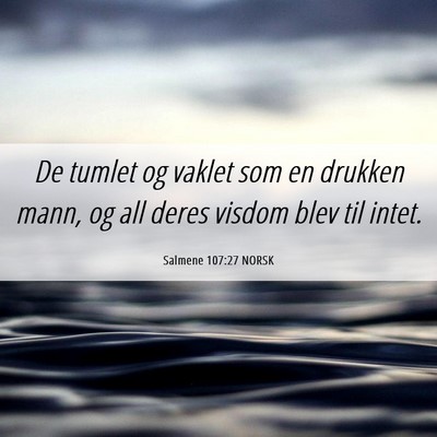 Picture 06 - Salmene 107:27 NORSK - De tumlet og vaklet som en drukken mann, og all - Bible Verse Picture