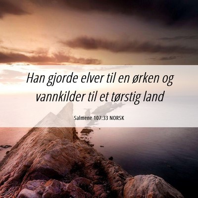Picture 06 - Salmene 107:33 NORSK - Han gjorde elver til en ørken og vannkilder til - Bible Verse Picture