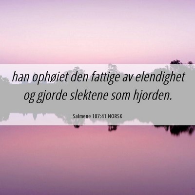 Picture 06 - Salmene 107:41 NORSK - han ophøiet den fattige av elendighet og gjorde - Bible Verse Picture