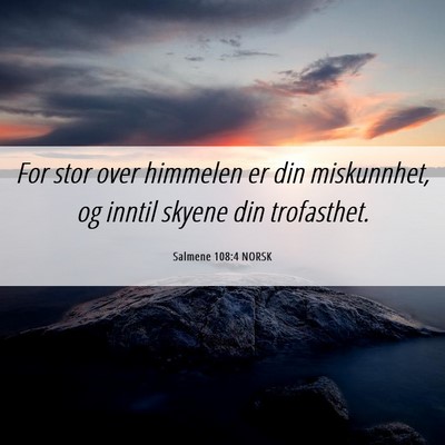 Picture 06 - Salmene 108:4 NORSK - For stor over himmelen er din miskunnhet, og - Bible Verse Picture