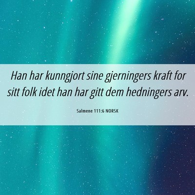 Picture 06 - Salmene 111:6 NORSK - Han har kunngjort sine gjerningers kraft for sitt - Bible Verse Picture