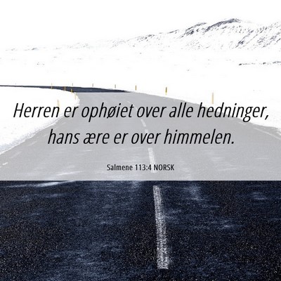 Picture 06 - Salmene 113:4 NORSK - Herren er ophøiet over alle hedninger, hans ære - Bible Verse Picture