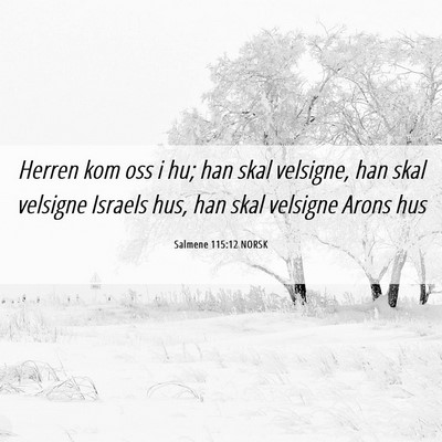 Picture 06 - Salmene 115:12 NORSK - Herren kom oss i hu; han skal velsigne, han skal - Bible Verse Picture