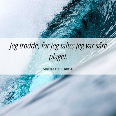 Picture 06 - Salmene 116:10 NORSK - Jeg trodde, for jeg talte; jeg var såre - Bible Verse Picture