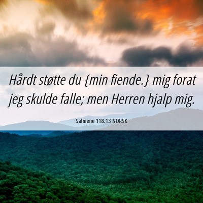 Picture 06 - Salmene 118:13 NORSK - Hårdt støtte du {min fiende.} mig forat jeg - Bible Verse Picture