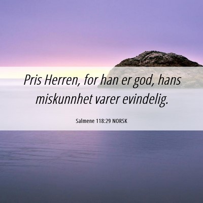 Picture 06 - Salmene 118:29 NORSK - Pris Herren, for han er god, hans miskunnhet - Bible Verse Picture