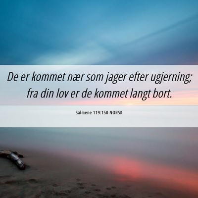Picture 06 - Salmene 119:150 NORSK - De er kommet nær som jager efter ugjerning; fra - Bible Verse Picture