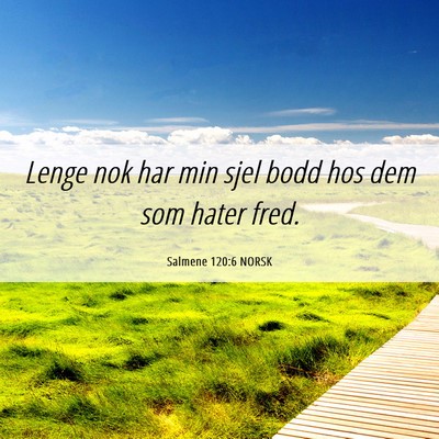 Picture 06 - Salmene 120:6 NORSK - Lenge nok har min sjel bodd hos dem som hater - Bible Verse Picture