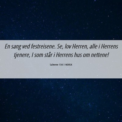 Picture 06 - Salmene 134:1 NORSK - En sang ved festreisene. Se, lov Herren, alle i - Bible Verse Picture