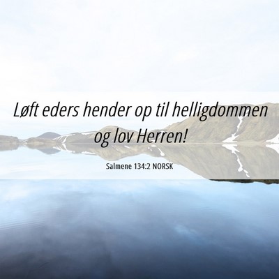 Picture 06 - Salmene 134:2 NORSK - Løft eders hender op til helligdommen og lov - Bible Verse Picture