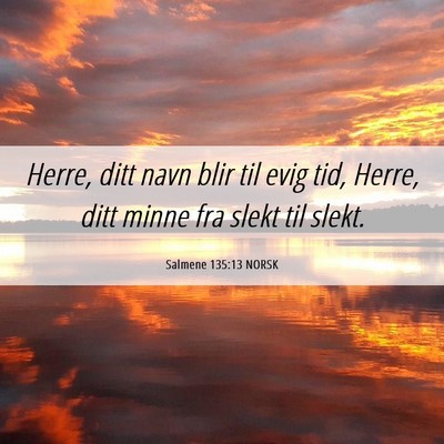 Picture 06 - Salmene 135:13 NORSK - Herre, ditt navn blir til evig tid, Herre, ditt - Bible Verse Picture