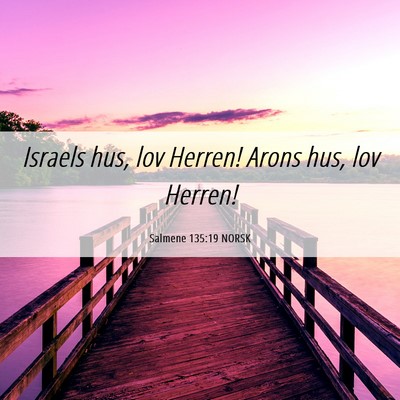 Picture 06 - Salmene 135:19 NORSK - Israels hus, lov Herren! Arons hus, lov - Bible Verse Picture