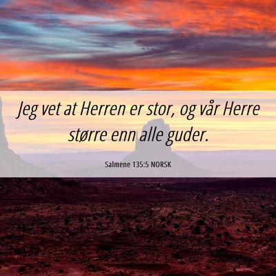 Picture 06 - Salmene 135:5 NORSK - Jeg vet at Herren er stor, og vår Herre større - Bible Verse Picture