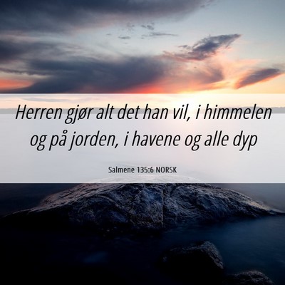Picture 06 - Salmene 135:6 NORSK - Herren gjør alt det han vil, i himmelen og på - Bible Verse Picture
