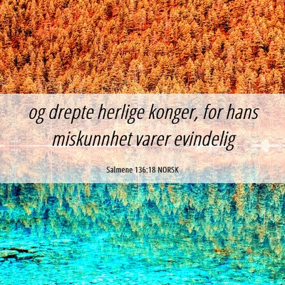 Picture 06 - Salmene 136:18 NORSK - og drepte herlige konger, for hans miskunnhet - Bible Verse Picture