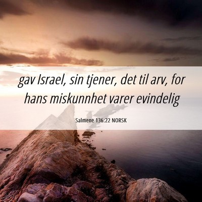 Picture 06 - Salmene 136:22 NORSK - gav Israel, sin tjener, det til arv, for hans - Bible Verse Picture