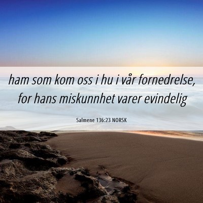 Picture 06 - Salmene 136:23 NORSK - ham som kom oss i hu i vår fornedrelse, for hans - Bible Verse Picture