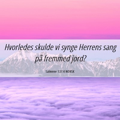 Picture 06 - Salmene 137:4 NORSK - Hvorledes skulde vi synge Herrens sang på - Bible Verse Picture