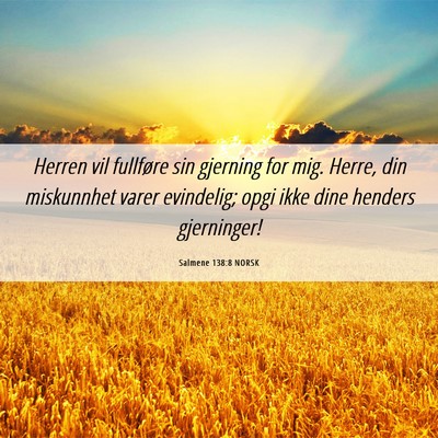 Picture 06 - Salmene 138:8 NORSK - Herren vil fullføre sin gjerning for mig. Herre, - Bible Verse Picture