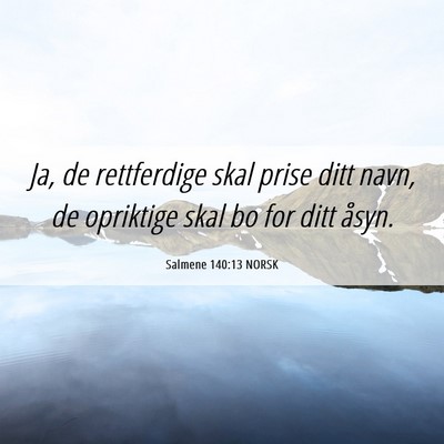 Picture 06 - Salmene 140:13 NORSK - Ja, de rettferdige skal prise ditt navn, de - Bible Verse Picture