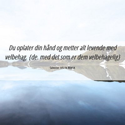 Picture 06 - Salmene 145:16 NORSK - Du oplater din hånd og metter alt levende med - Bible Verse Picture