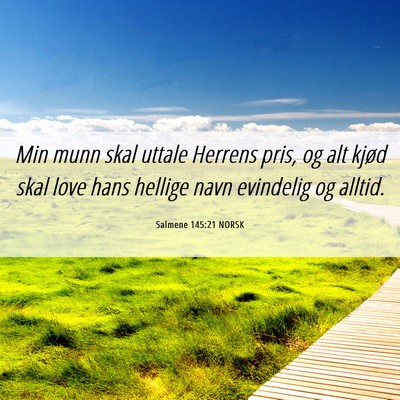 Picture 06 - Salmene 145:21 NORSK - Min munn skal uttale Herrens pris, og alt kjød - Bible Verse Picture