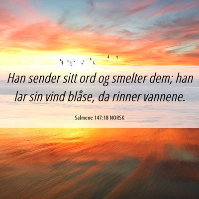 Picture 06 - Salmene 147:18 NORSK - Han sender sitt ord og smelter dem; han lar sin - Bible Verse Picture