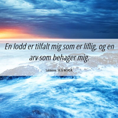 Picture 06 - Salmene 16:6 NORSK - En lodd er tilfalt mig som er liflig, og en arv - Bible Verse Picture