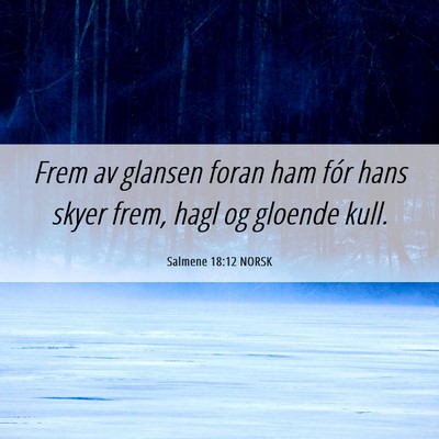 Picture 06 - Salmene 18:12 NORSK - Frem av glansen foran ham fór hans skyer frem, - Bible Verse Picture